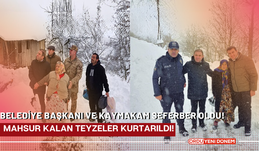 Ordu'da Belediye Başkanı ve Kaymakam Seferber Oldu! Mahsur Kalan Teyzeler Kurtarıldı!