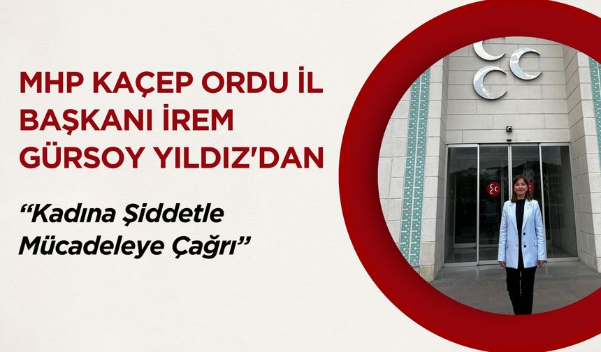 MHP KAÇEP Ordu İl Başkanı İrem Gürsoy Yıldız'dan Kadına Şiddetle Mücadeleye Çağrı