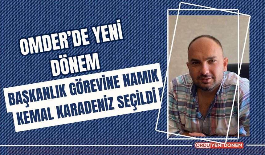 OMDER’de Yeni Dönem: Başkanlık Görevine Namık Kemal Karadeniz Seçildi