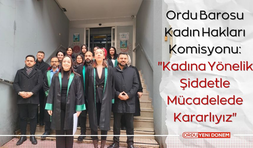 Ordu Barosu Kadın Hakları Komisyonu: "Kadına Yönelik Şiddetle Mücadelede Kararlıyız"