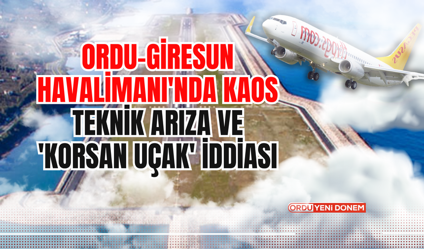 Ordu-Giresun Havalimanı'nda Kaos: Teknik Arıza ve 'Korsan Uçak' İddiası!