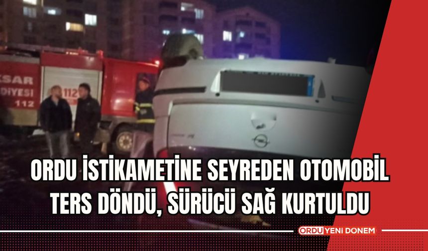 Ordu İstikametine Seyreden Otomobil Ters Döndü, Sürücü Sağ Kurtuldu