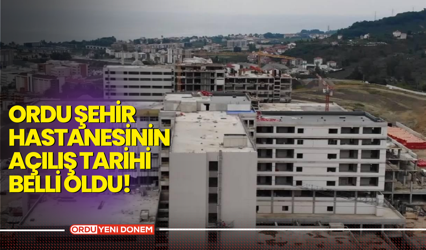 Ordu Şehir Hastanesinin Açılış Tarihi Belli Oldu!