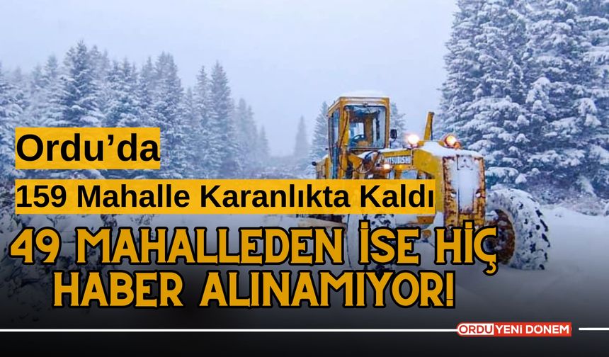 Ordu’da 159 Mahalle Karanlıkta Kaldı, 49 Mahalleden İse Hiç Haber Alınamıyor!