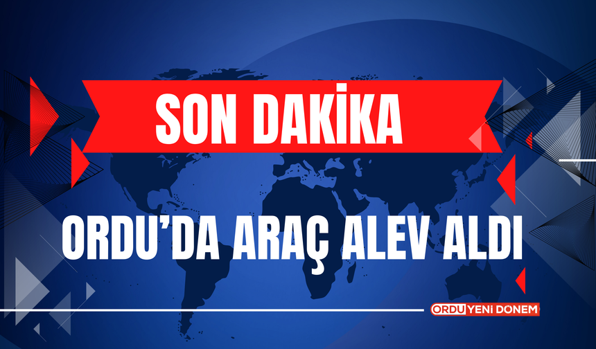 Ordu’da Araç Alev Aldı