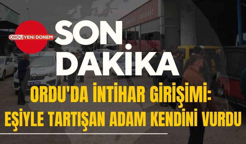 Ordu'da İntihar Girişimi: Eşiyle Tartışan Adam Kendini Vurdu