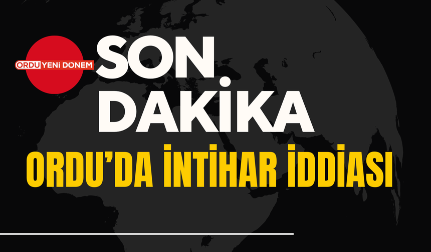 Ordu’da İntihar İddiası