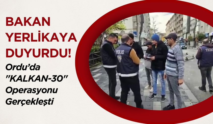 Ordu’da "Kalkan-30" Operasyonu Gerçekleşti, Bakan Yerlikaya Duyurdu!