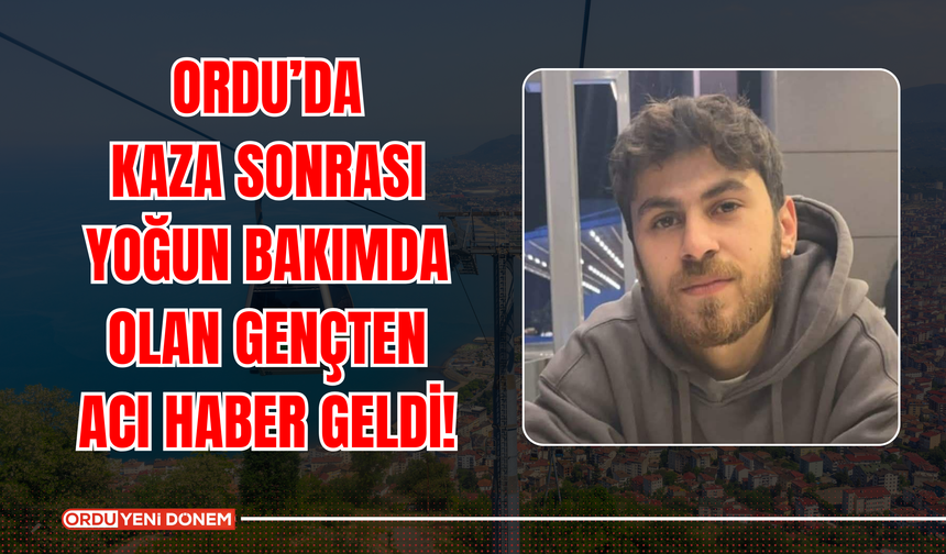 Ordu’da Kaza Sonrası Yoğun Bakımda Olan Gençten Acı Haber Geldi!