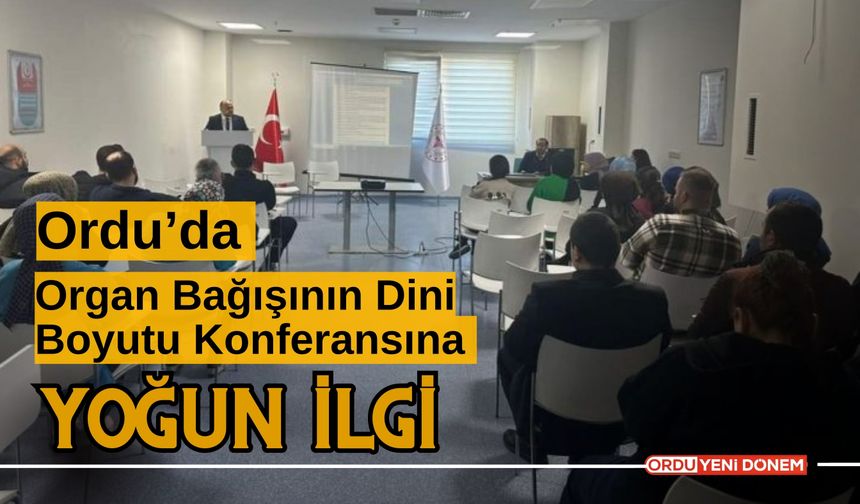 Ordu’da Organ Bağışının Dini Boyutu Konferansına Yoğun İlgi