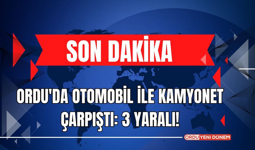 Ordu'da Otomobil ile Kamyonet Çarpıştı: 3 Yaralı!