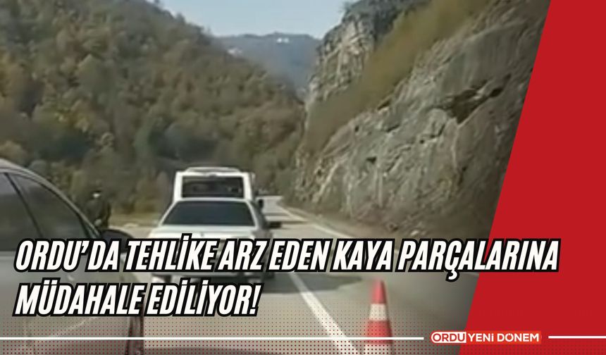 Ordu’da Tehlike Arz Eden Kaya Parçalarına Müdahale Ediliyor!