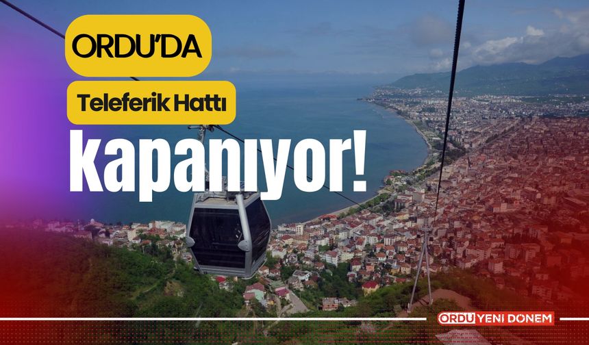 Ordu’da Teleferik Hattı Kapanıyor!