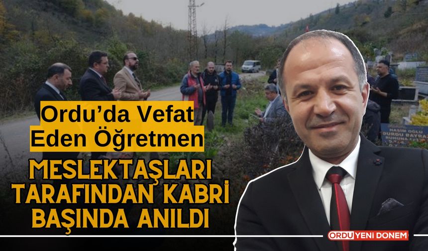 Ordu’da Vefat Eden Öğretmen, Meslektaşları Tarafından Kabri Başında Anıldı