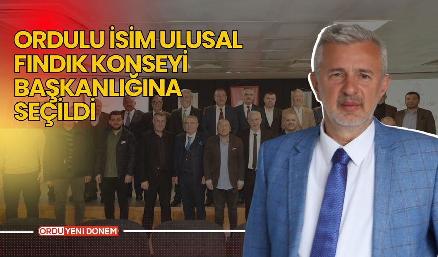 Ordulu İsim Ulusal Fındık Konseyi Başkanlığına Seçildi