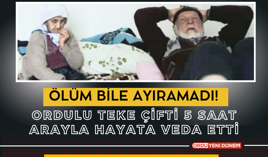 Ölüm Bile Ayıramadı! Ordulu Teke Çifti 5 Saat Arayla Hayata Veda Etti