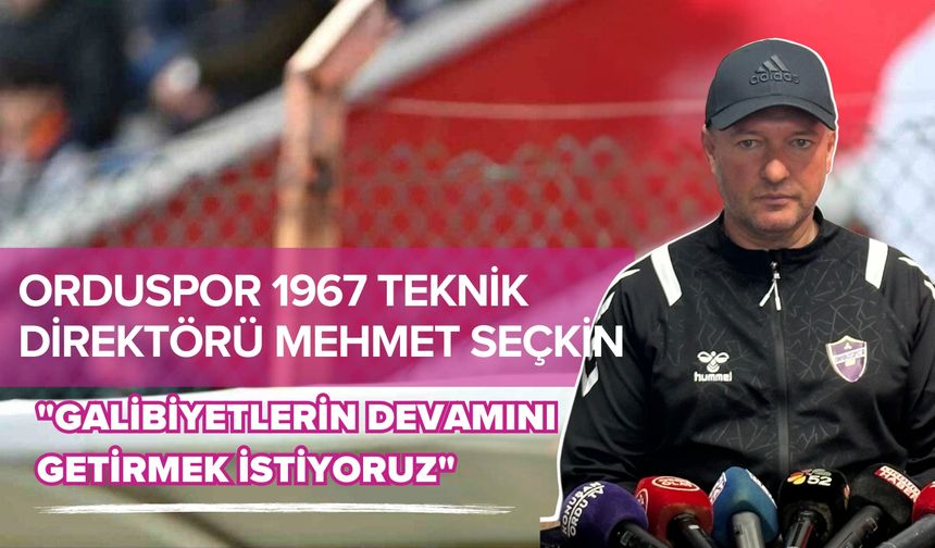 Orduspor 1967 Teknik Direktörü Mehmet Seçkin: "Galibiyetlerin Devamını Getirmek İstiyoruz"