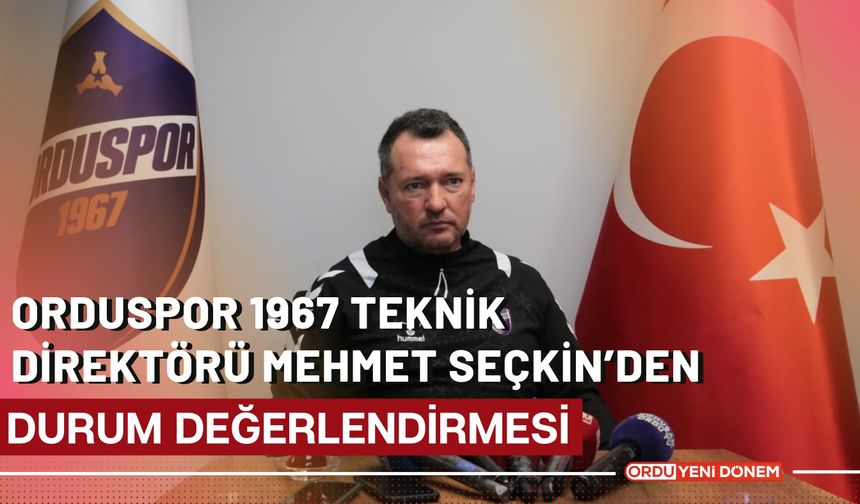 Orduspor 1967 Teknik Direktörü Mehmet Seçkin’den Durum Değerlendirmesi