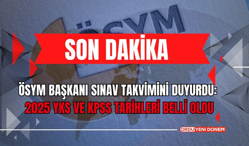 ÖSYM Başkanı sınav takvimini duyurdu: 2025 YKS ve KPSS tarihleri belli oldu