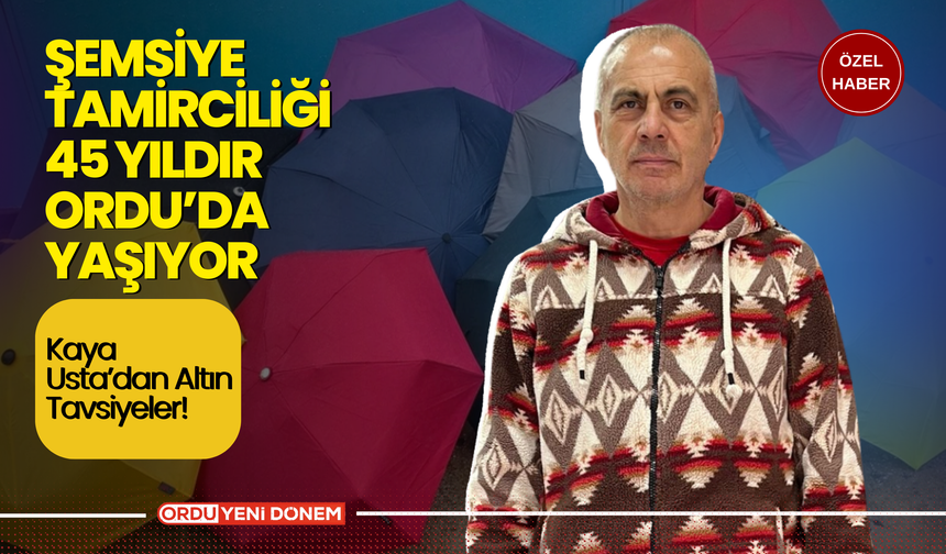 Şemsiye Tamirciliği 45 Yıldır Ordu’da Yaşıyor: Kaya Usta’dan Altın Tavsiyeler!