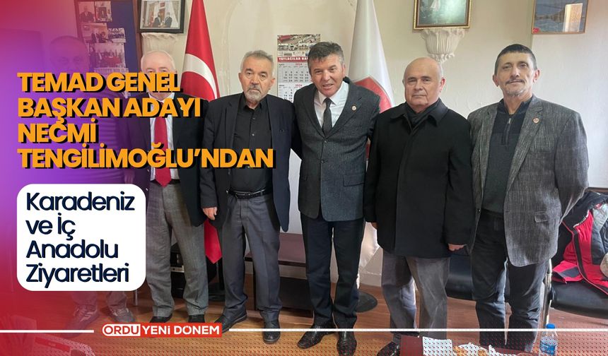 TEMAD Genel Başkan Adayı Necmi Tengilimoğlu’ndan Karadeniz ve İç Anadolu Ziyaretleri