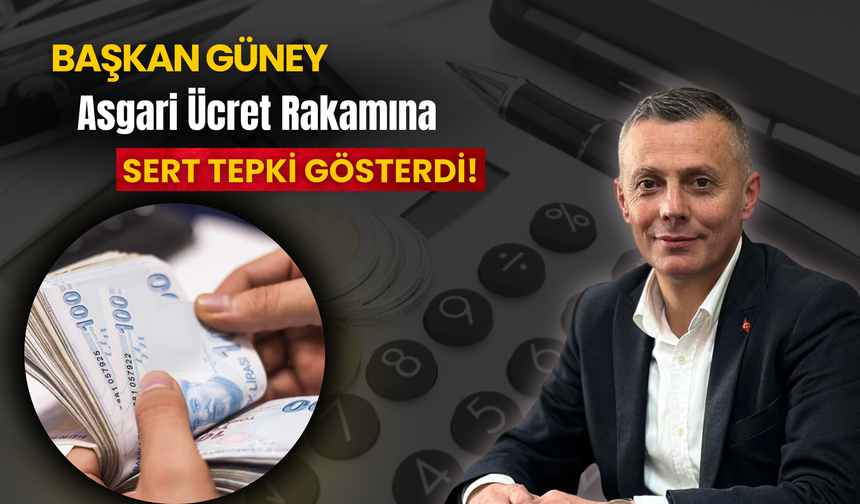 Başkan Güney Asgari Ücret Rakamına Sert Tepki Gösterdi!