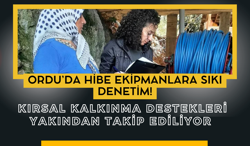 Ordu’da Hibe Ekipmanlara Sıkı Denetim! Kırsal Kalkınma Destekleri Yakından Takip Ediliyor