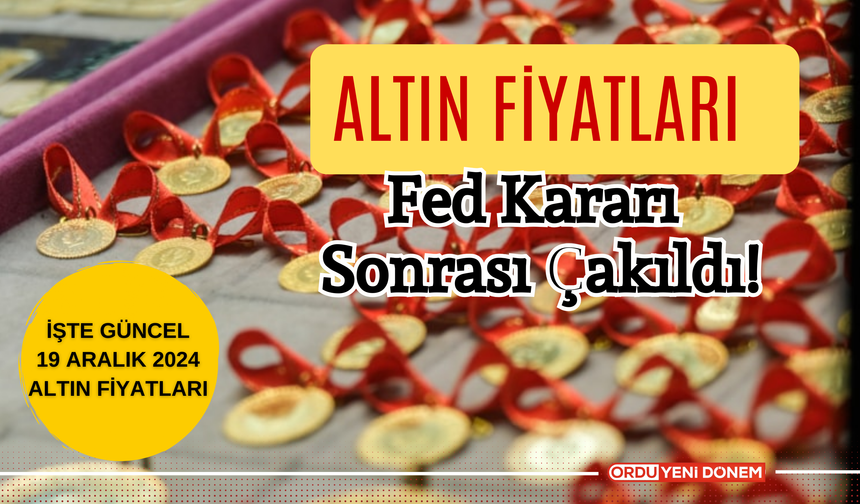 Altın Fiyatları Fed Kararı Sonrası Çakıldı: İşte Güncel 19 Aralık 2024 Altın Fiyatları