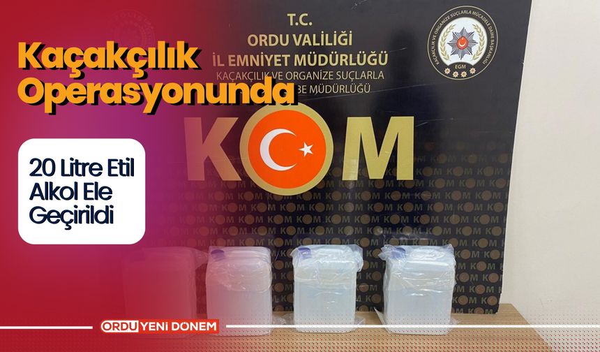 Kaçakçılık Operasyonunda 20 Litre Etil Alkol Ele Geçirildi