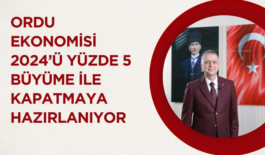 Ordu Ekonomisi 2024’ü Yüzde 5 Büyüme ile Kapatmaya Hazırlanıyor