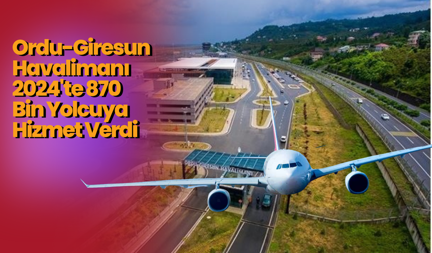 Ordu-Giresun Havalimanı 2024’te Yolcu ve Yük Taşımacılığında Öne Çıkıyor