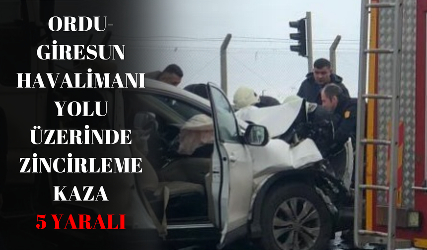 Ordu- Giresun Havalimanı Yolu Üzerinde Zincirleme Kaza! 6 Yaralı