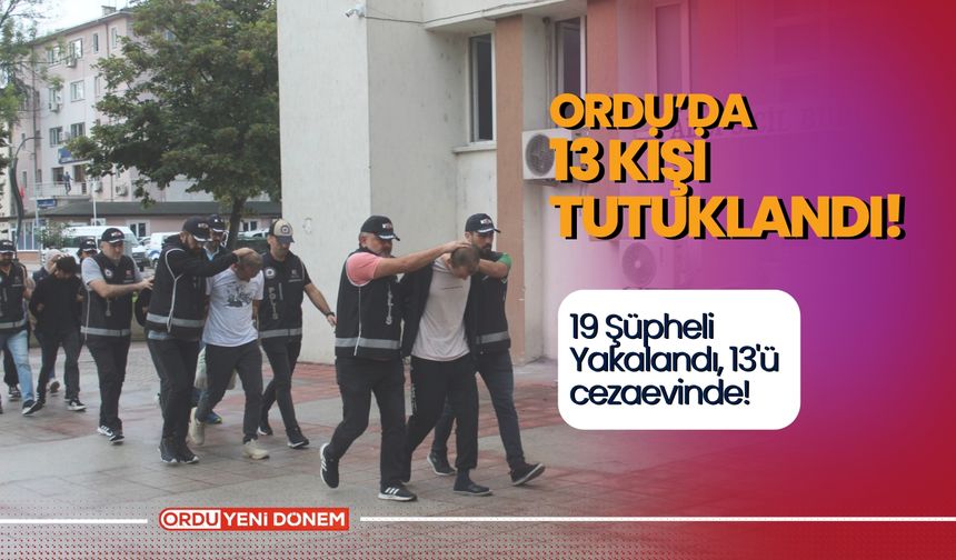 Ordu’da 13 Kişi Tutuklandı!