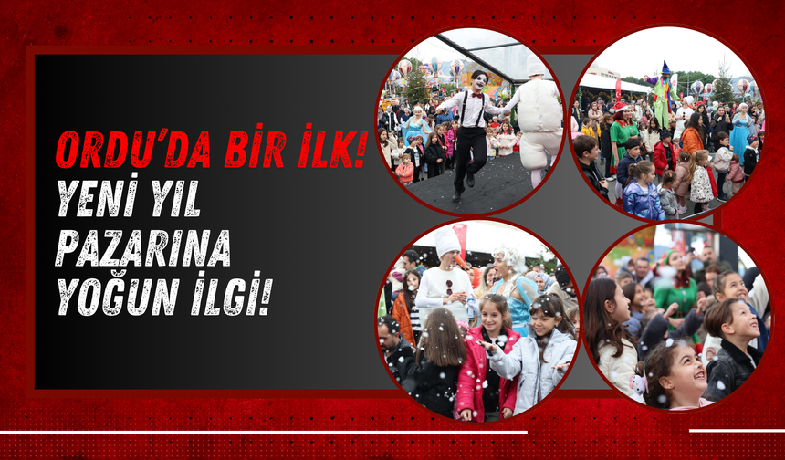 Ordu’da Bir İlk! Yeni Yıl Pazarına Yoğun İlgi!