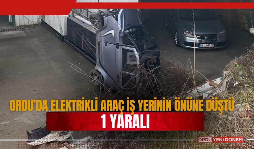 Ordu’da Elektrikli Araç İş Yerinin Önüne Düştü! 1 Yaralı