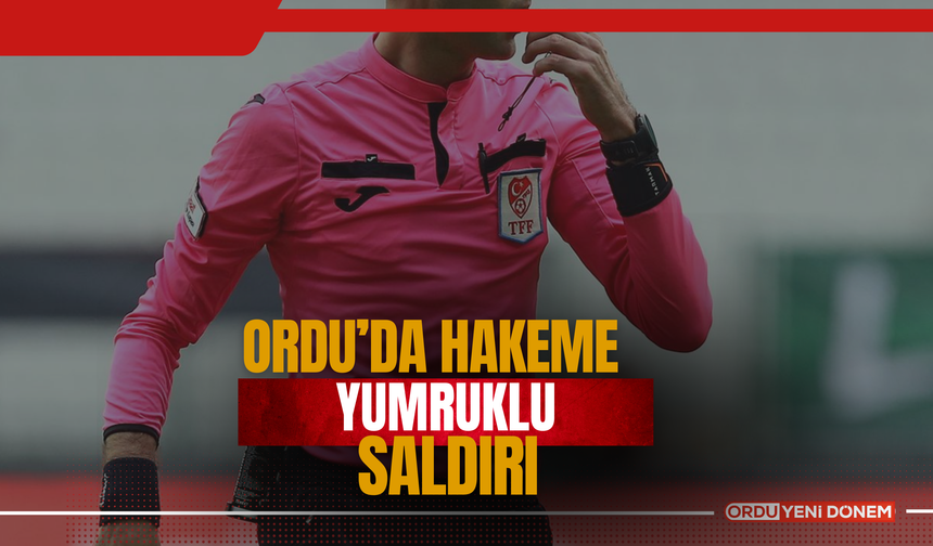 Ordu’da Hakeme Yumruklu Saldırı!