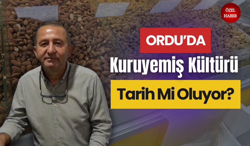 Ordu’da Kuruyemiş Kültürü Tarih Mi Oluyor?