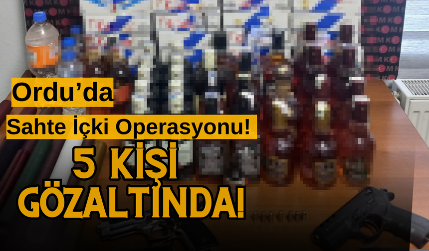 Ordu’da Sahte İçki Operasyonu! 5 Kişi Gözaltında!