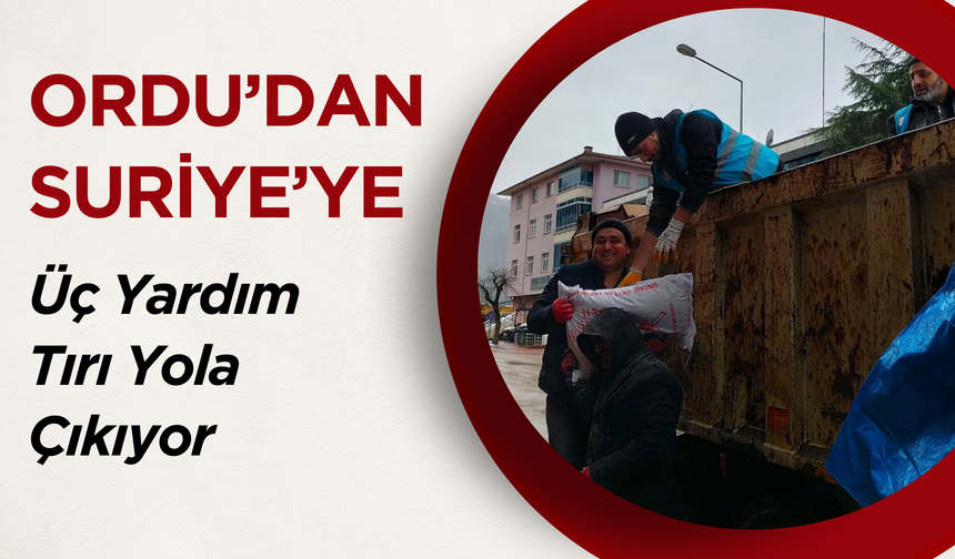 Ordu’dan Suriye’ye Üç Yardım Tırı Yola Çıkıyor