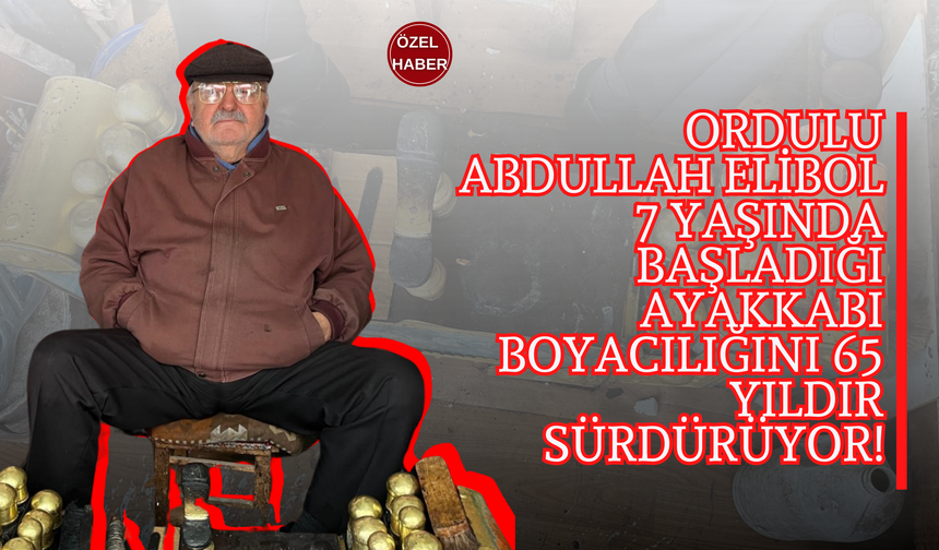 Ordulu Abdullah Elibol, 7 Yaşında Başladığı Ayakkabı Boyacılığını 65 Yıldır Sürdürüyor!