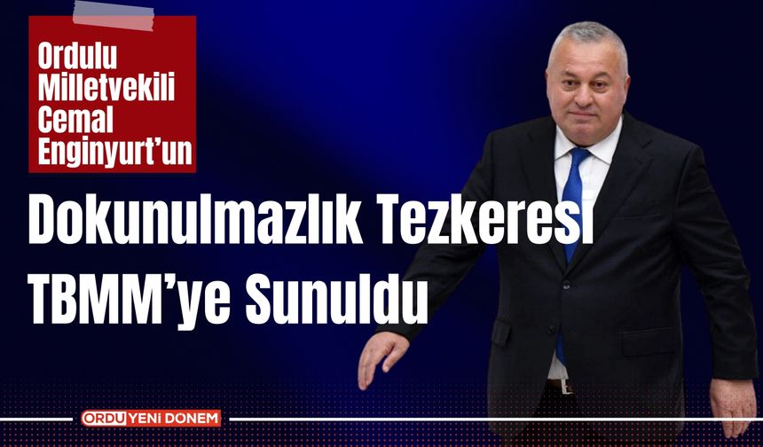 Ordulu Milletvekili Cemal Enginyurt’un, Dokunulmazlık Tezkeresi TBMM’ye Sunuldu