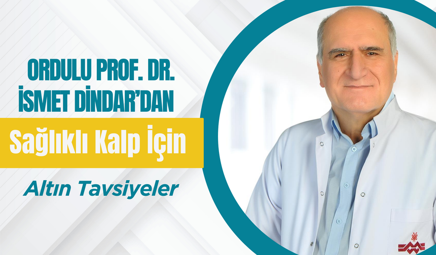 Ordulu Prof. Dr. İsmet Dindar’dan Sağlıklı Kalp İçin Altın Tavsiyeler