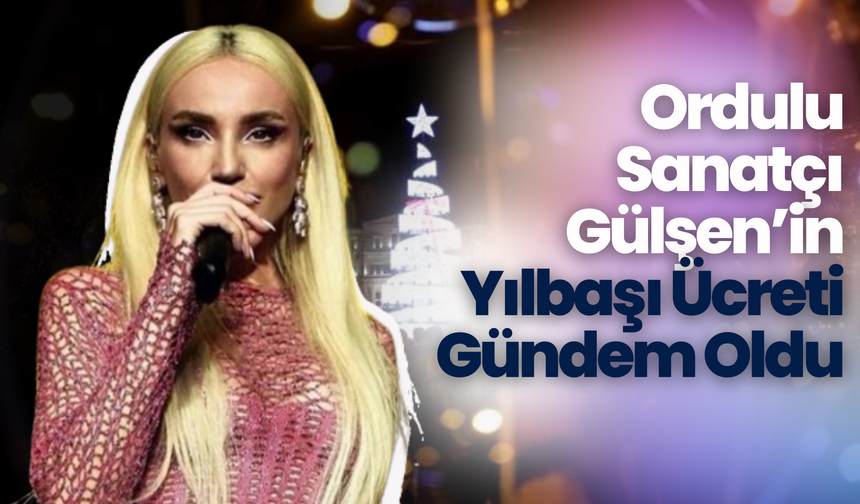 Ordulu Sanatçı Gülşen’in Yılbaşı Ücreti Gündem Oldu