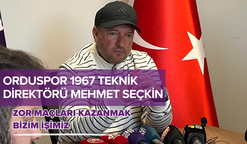 Orduspor 1967 Teknik Direktörü Mehmet Seçkin: "Zor Maçları Kazanmak Bizim İşimiz"