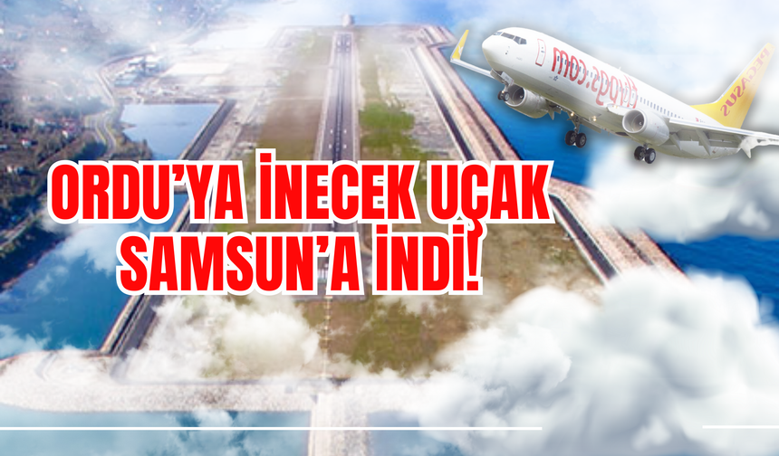 Ordu’ya İnecek Uçak Samsun’a İndi!