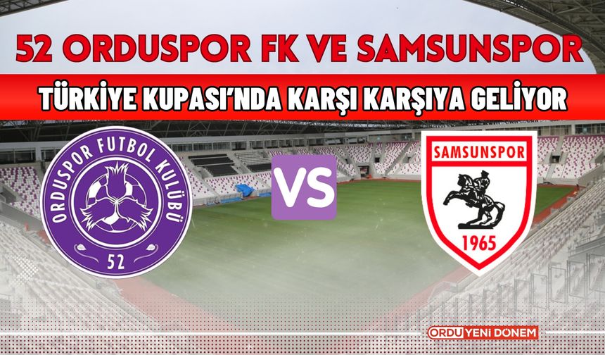 52 Orduspor ve Samsunspor FK Türkiye Kupası’nda Karşı Karşıya Geliyor