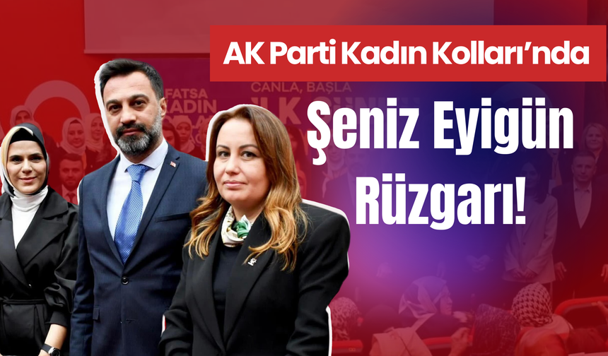 AK Parti Kadın Kolları’nda Şeniz Eyigün Rüzgarı!