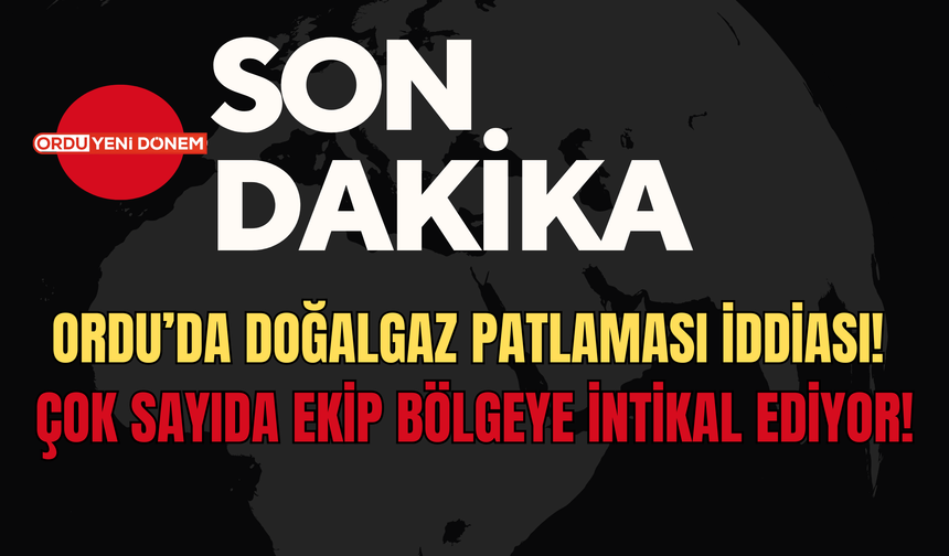 Son Dakika: Ordu’da Doğalgaz Patlaması İddiası! Çok Sayıda Ekip Bölgeye İntikal Ediyor!