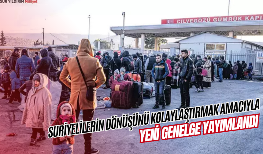 Suriyelilerin Dönüşünü Kolaylaştırmak Amacıyla Yeni Genelge Yayımlandı