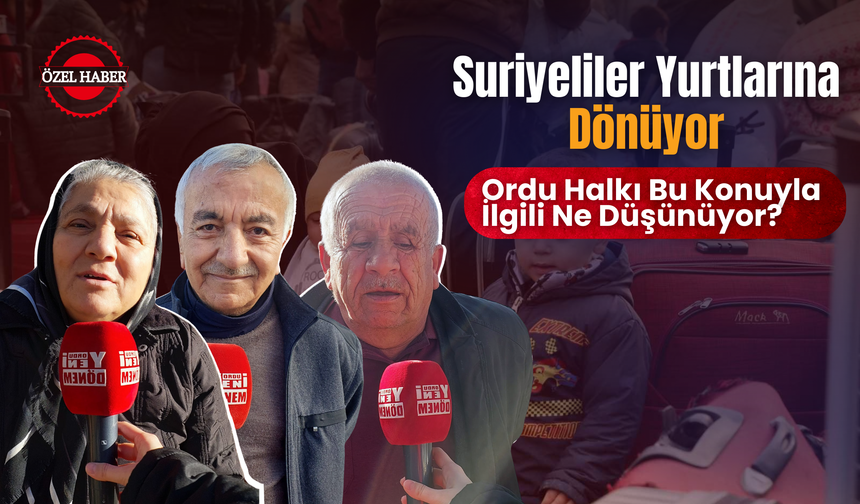 Suriyeliler Yurtlarına Dönüyor: Ordu Halkı Bu Konuyla İlgili Ne Düşünüyor?